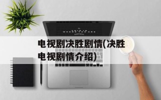 电视剧决胜剧情(决胜电视剧情介绍)