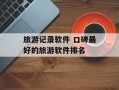 旅游记录软件 口碑最好的旅游软件排名