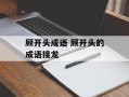 顾开头成语 顾开头的成语接龙