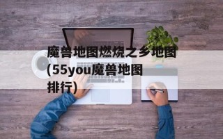 魔兽地图燃烧之乡地图(55you魔兽地图排行)
