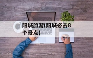 阳城旅游(阳城必去8个景点)