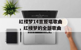 红楼梦14首原唱歌曲，红楼梦的全部歌曲