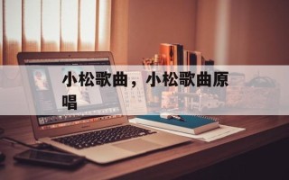 小松歌曲，小松歌曲原唱