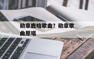 勋章鹿晗歌曲？勋章歌曲原唱
