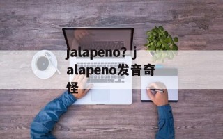jalapeno？jalapeno发音奇怪