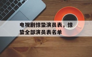 电视剧惊蛰演员表，惊蛰全部演员表名单