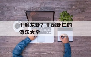 干煸龙虾？干煸虾仁的做法大全