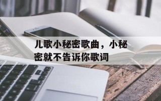儿歌小秘密歌曲，小秘密就不告诉你歌词