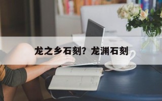 龙之乡石刻？龙渊石刻