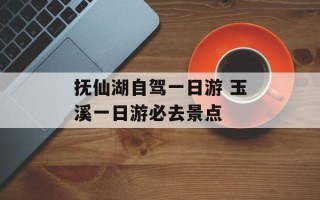 抚仙湖自驾一日游 玉溪一日游必去景点