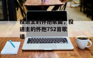 投进主的怀抱歌曲，投进主的怀抱752首歌谱