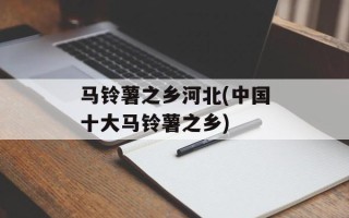 马铃薯之乡河北(中国十大马铃薯之乡)