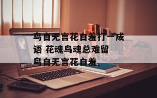 鸟自无言花自羞打一成语 花魂鸟魂总难留 鸟自无言花自羞