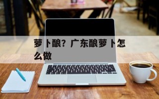 萝卜酿？广东酿萝卜怎么做