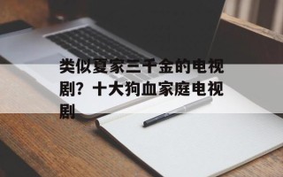 类似夏家三千金的电视剧？十大狗血家庭电视剧
