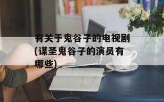 有关于鬼谷子的电视剧(谋圣鬼谷子的演员有哪些)