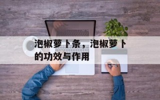 泡椒萝卜条，泡椒萝卜的功效与作用