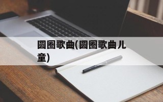 圆圈歌曲(圆圈歌曲儿童)