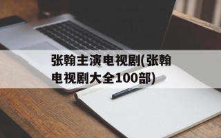 张翰主演电视剧(张翰电视剧大全100部)