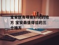 宝安区有哪些好玩的地方 宝安最值得逛的三个地方