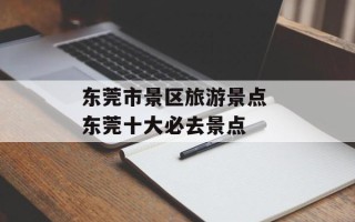 东莞市景区旅游景点 东莞十大必去景点