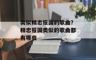 类似精忠报国的歌曲？精忠报国类似的歌曲都有哪些