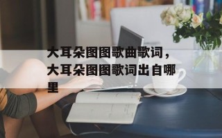 大耳朵图图歌曲歌词，大耳朵图图歌词出自哪里
