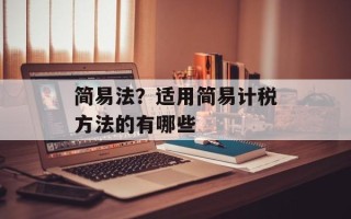 简易法？适用简易计税方法的有哪些