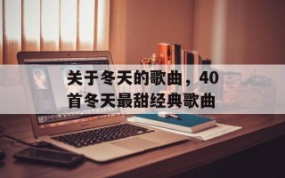 关于冬天的歌曲，40首冬天最甜经典歌曲