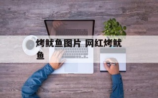 烤鱿鱼图片 网红烤鱿鱼
