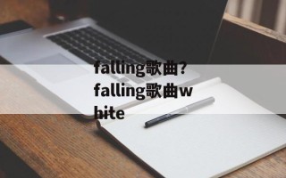 falling歌曲？falling歌曲white