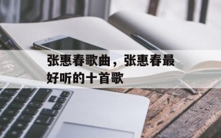 张惠春歌曲，张惠春最好听的十首歌