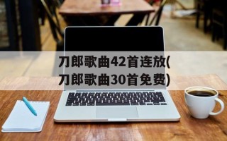 刀郎歌曲42首连放(刀郎歌曲30首免费)