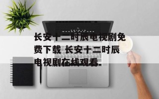 长安十二时辰电视剧免费下载 长安十二时辰电视剧在线观看