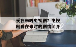爱在来时电视剧？电视剧爱在来时的剧情简介
