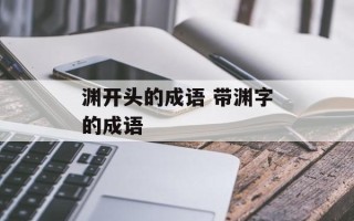 渊开头的成语 带渊字的成语