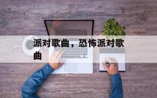 派对歌曲，恐怖派对歌曲
