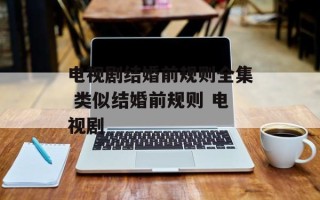 电视剧结婚前规则全集 类似结婚前规则 电视剧