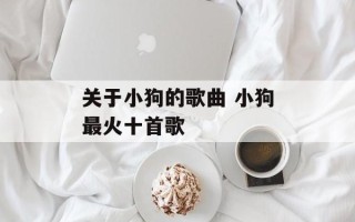 关于小狗的歌曲 小狗最火十首歌