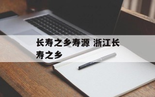 长寿之乡寿源 浙江长寿之乡