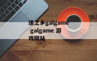 迷之乡galgame galgame 游戏网站