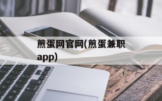 煎蛋网官网(煎蛋兼职app)