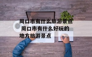 周口市有什么旅游景点 周口市有什么好玩的地方旅游景点