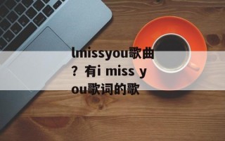 lmissyou歌曲？有i miss you歌词的歌