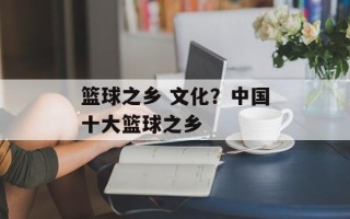 篮球之乡 文化？中国十大篮球之乡