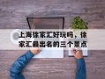 上海徐家汇好玩吗，徐家汇最出名的三个景点