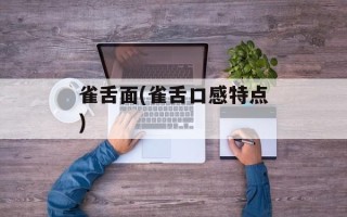 雀舌面(雀舌口感特点)