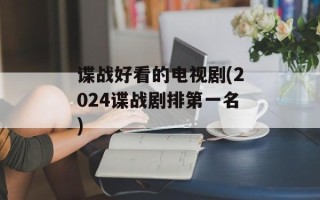 谍战好看的电视剧(2024谍战剧排第一名)