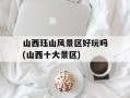 山西珏山风景区好玩吗(山西十大景区)