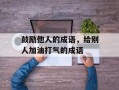 鼓励他人的成语，给别人加油打气的成语